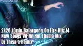 2k20 10min Balangoda On Fire Hitz 14 New Songs V6 Hit Hot Thabla Mix