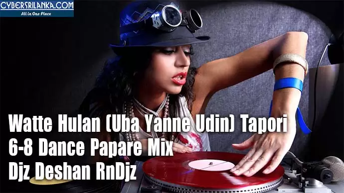 Watte Hulan (Uba Yanne Udin) Tapori 6-8 Dance Papare Mix