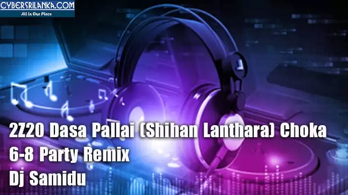 2Z20 Dasa Pallai (Shihan Lanthara) Choka 6-8 Party Remix