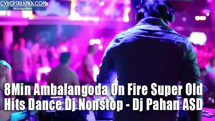 8Min Ambalangoda On Fire Super Old Hits Dance Dj Nonstop