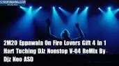 2M20 Eppawala On Fire Lovers Gift 4 In 1 Hart Tuching DJz Nonstop V-04 ReMix